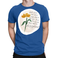 One Day You Will Look Back And See That All Along You Were Blooming T-shirt | Artistshot