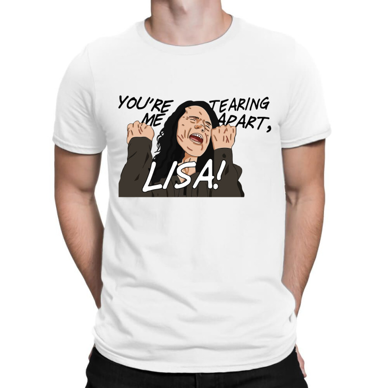 You're Tearing Me Apart Lisa T-shirt | Artistshot