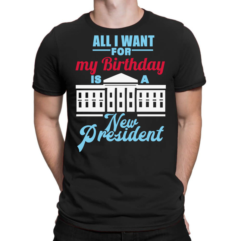 All I Want For My Birthday Is A New President   Cute T-Shirt by keehanquakera | Artistshot