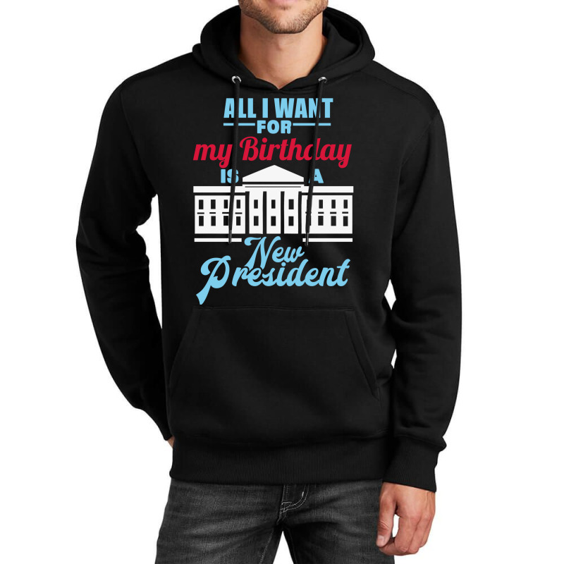 All I Want For My Birthday Is A New President   Cute Unisex Hoodie by keehanquakera | Artistshot