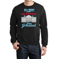 All I Want For My Birthday Is A New President   Cute Crewneck Sweatshirt | Artistshot