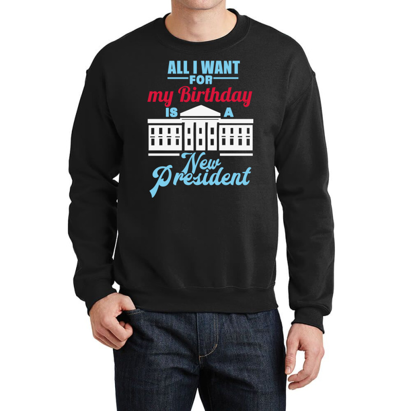 All I Want For My Birthday Is A New President   Cute Crewneck Sweatshirt by keehanquakera | Artistshot