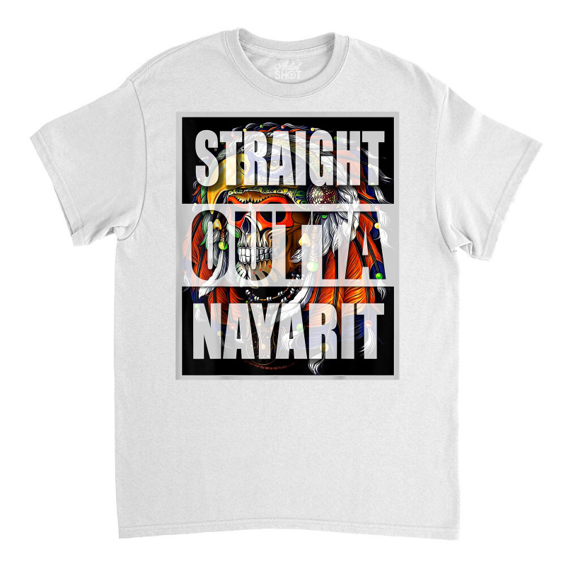 Straight Outta Nayarit Mexico Apache T Shirt Classic T-shirt by anselmpru9bt | Artistshot