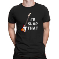 I'd Slap That Bass Guitar T-shirt | Artistshot