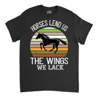 Trending Horses Lend Us The Wings We Lack Classic T-shirt | Artistshot