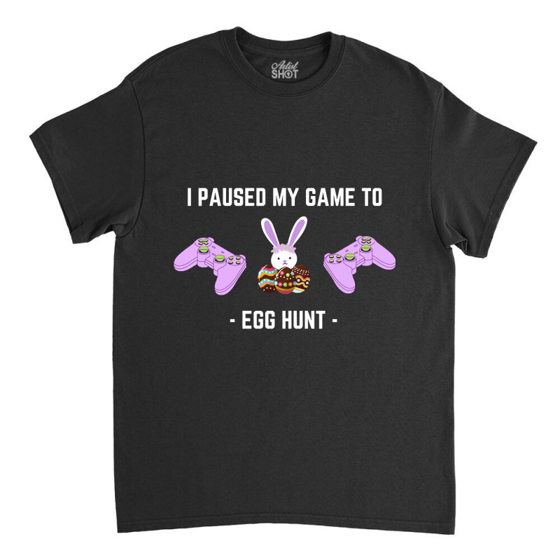 Limited Edition I Paused My Game To Egg Hunt-qbwgb Classic T-shirt by Ledford Leslie | Artistshot