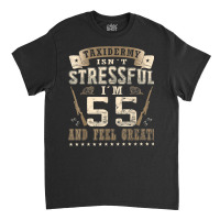 Taxidermist Isn´t Stressful   55. Birthday Taxidermy T Shirt Classic T-shirt | Artistshot