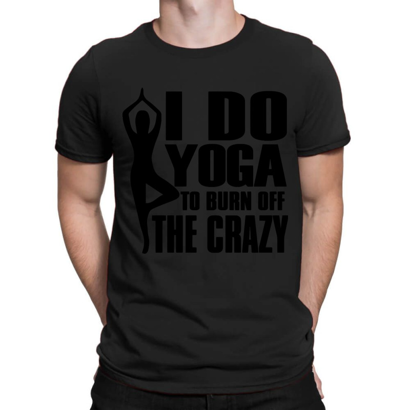 Trending I Do Yoga To Burn Off The Crazy T-shirt | Artistshot