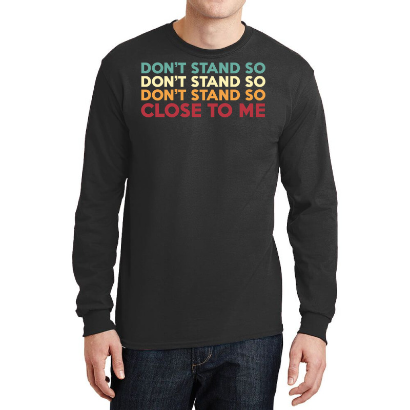 Dont Stand So Close To Me   Trending Long Sleeve Shirts by kasdonhaughnh | Artistshot