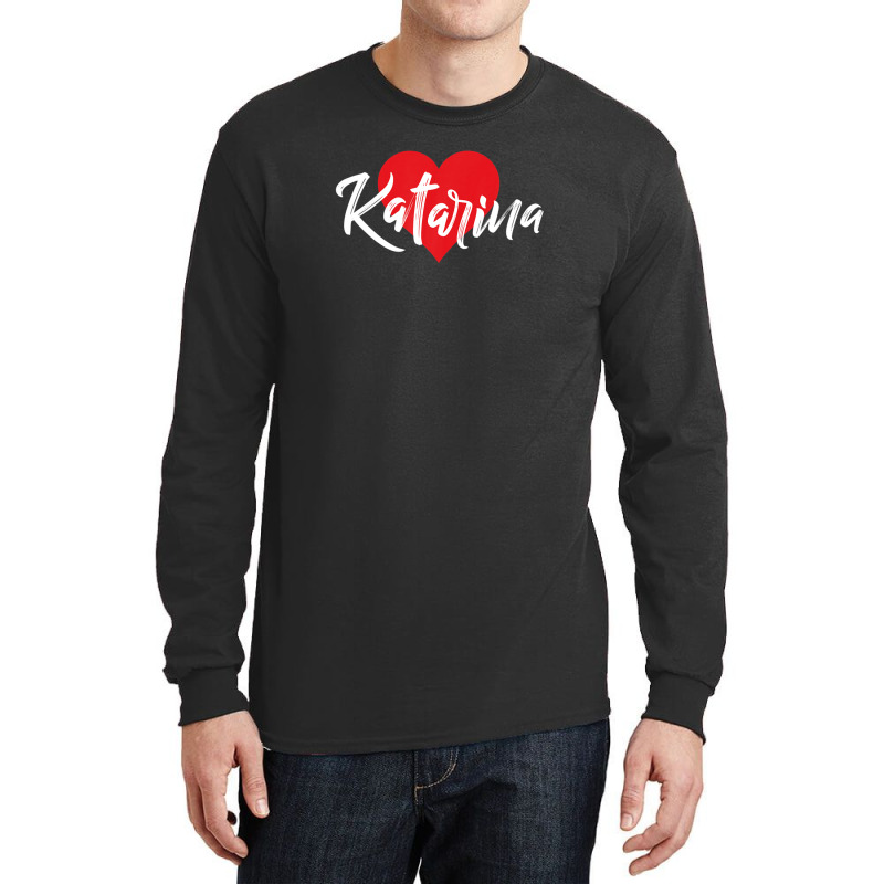 I Love Katarina First Name Tshirt I Heart Named Long Sleeve Shirts by qwacireolonr | Artistshot