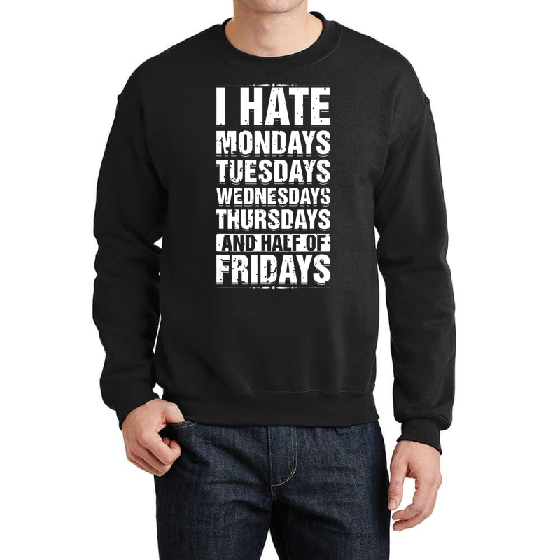 Limited Edition I Hate Mondays Tuesdays Wednesdays Sarcastic Crewneck Sweatshirt | Artistshot