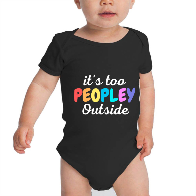 Trending It's Too Peopley Outside - Funny Introvert Agoraphobic Joke F Baby Bodysuit by Ledford Leslie | Artistshot