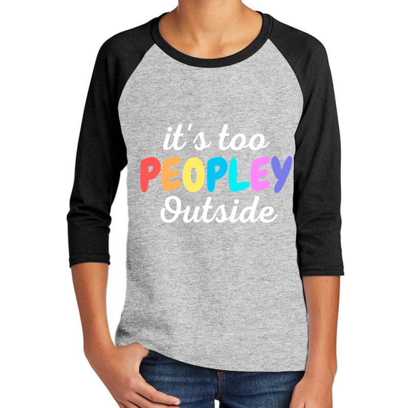 Trending It's Too Peopley Outside - Funny Introvert Agoraphobic Joke F Youth 3/4 Sleeve by Ledford Leslie | Artistshot