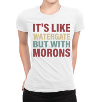 Its Like Watergate But With Morons   Funny Ladies Fitted T-shirt | Artistshot