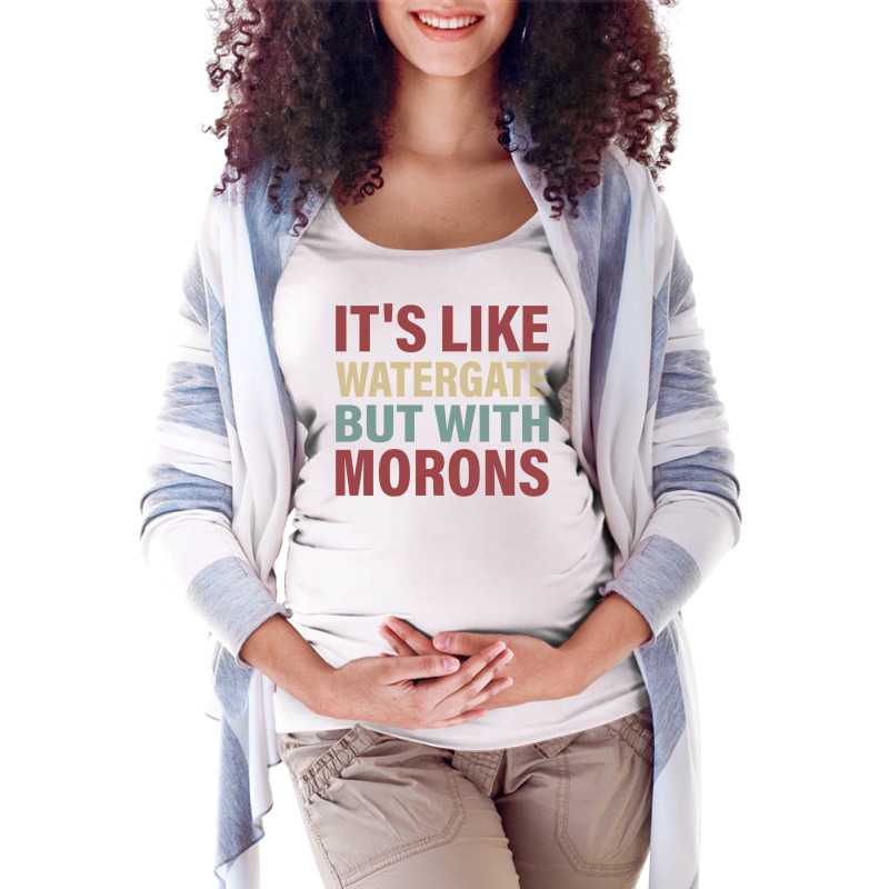 Its Like Watergate But With Morons   Funny Maternity Scoop Neck T-shirt by kasdonhaughnh | Artistshot