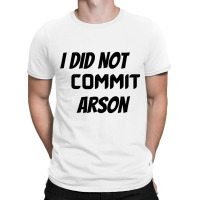 I Did Not Commit Arson    (5) T-shirt | Artistshot