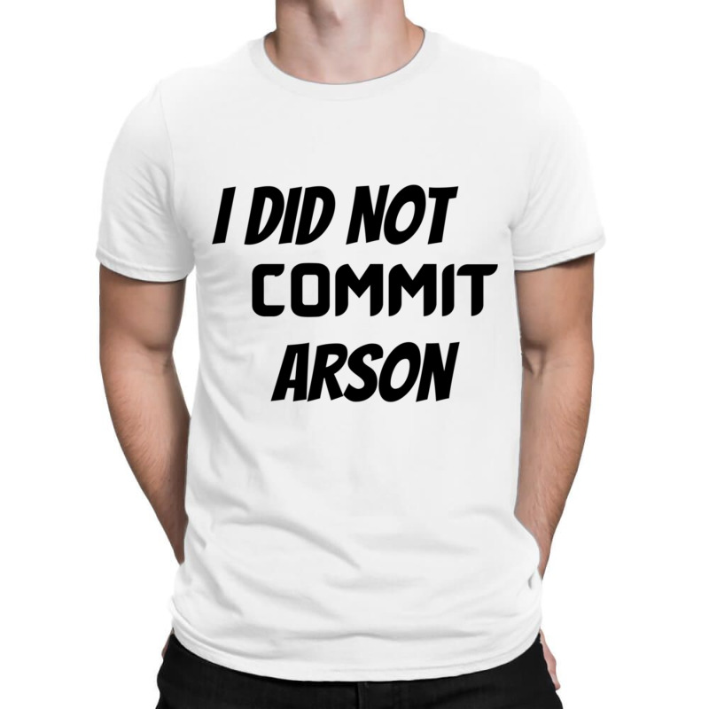 I Did Not Commit Arson    (5) T-shirt | Artistshot