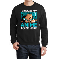 Limited Edition I Paused My Anime To Be Here (white Font) Crewneck Sweatshirt | Artistshot