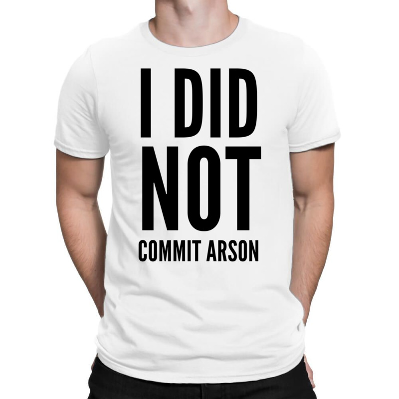 I Did Not Commit Arson  (4) T-shirt | Artistshot