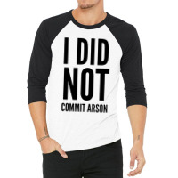 I Did Not Commit Arson  (4) 3/4 Sleeve Shirt | Artistshot