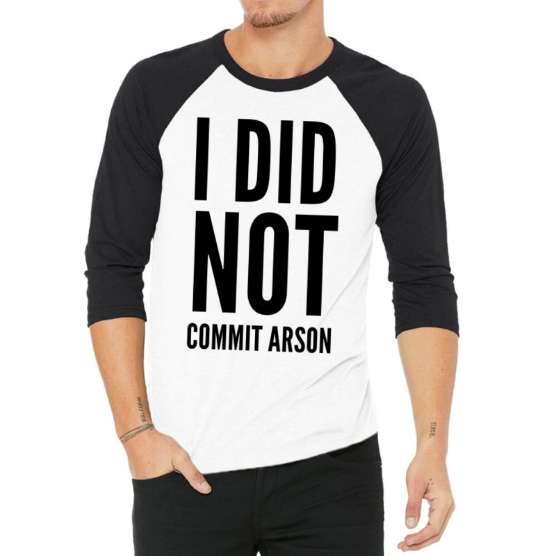 I Did Not Commit Arson  (4) 3/4 Sleeve Shirt | Artistshot