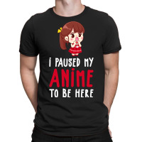 Limited Edition I Paused My Anime To Be Here Funny Anime Gift T-shirt | Artistshot