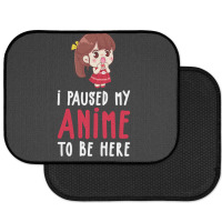 Limited Edition I Paused My Anime To Be Here Funny Anime Gift Rear Car Mat | Artistshot