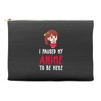 Limited Edition I Paused My Anime To Be Here Funny Anime Gift Accessory Pouches | Artistshot