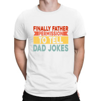 Mens Finally Father Permission To Tell Dad Jokes T-shirt | Artistshot