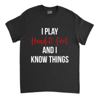 Hot Trend I Play Hand And Foot And I Know Things Card Game Classic T-shirt | Artistshot