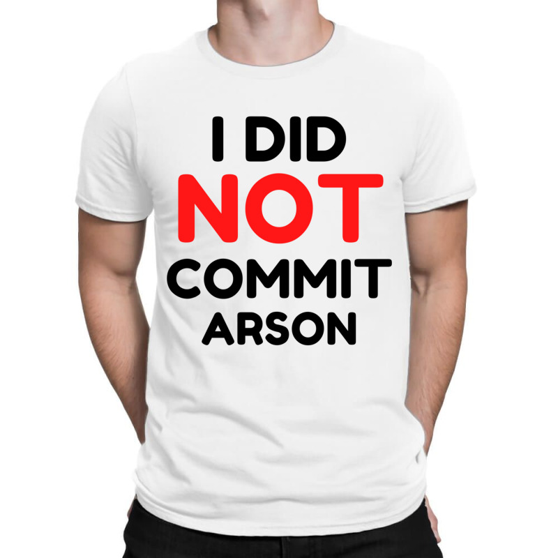 I Did Not Commit Arson     (1) T-shirt | Artistshot