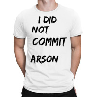 I Did Not Commit Arson    (4) T-shirt | Artistshot