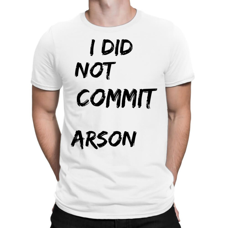 I Did Not Commit Arson    (4) T-shirt | Artistshot