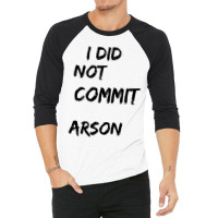 I Did Not Commit Arson    (4) 3/4 Sleeve Shirt | Artistshot