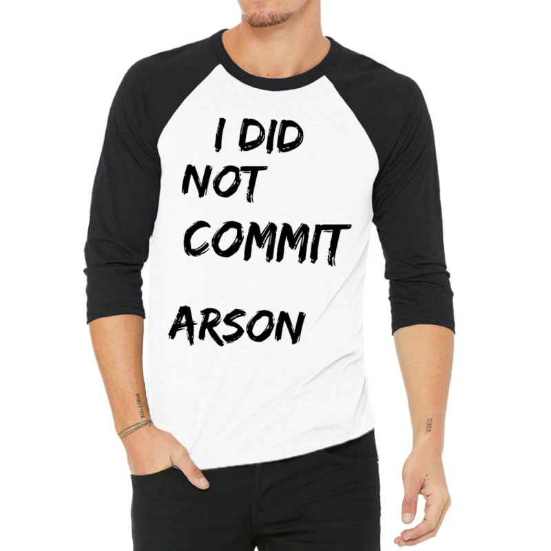 I Did Not Commit Arson    (4) 3/4 Sleeve Shirt | Artistshot