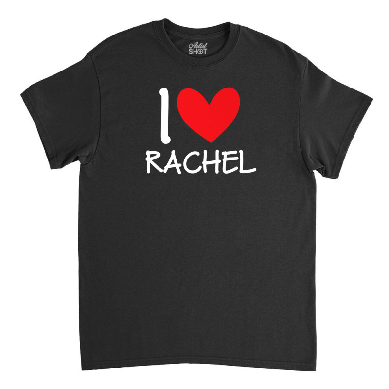 I Love Rachel Name Personalized Girl Woman Bff Friend Heart Classic T-shirt | Artistshot