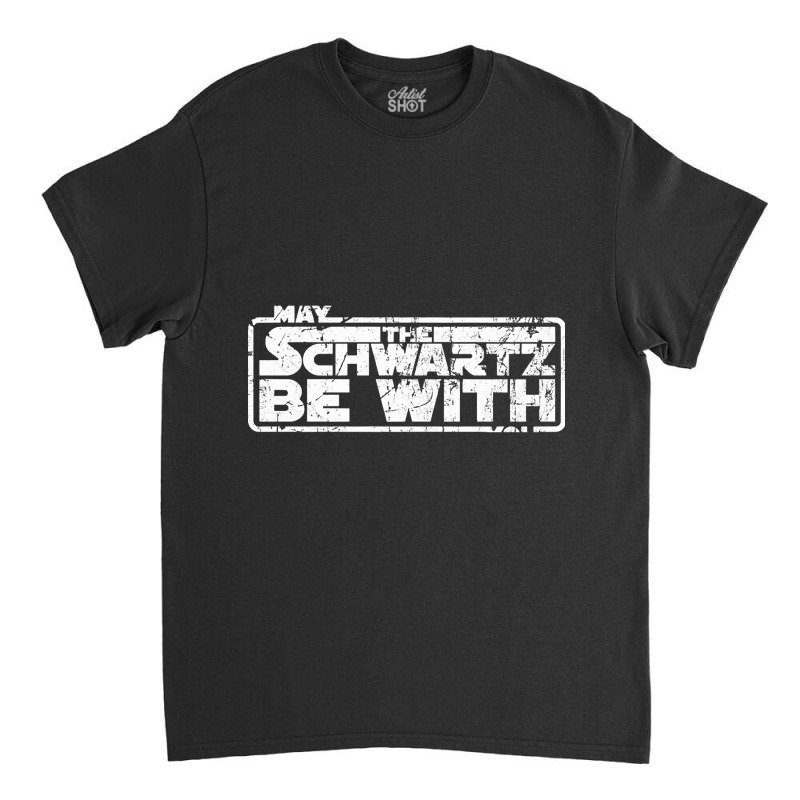 Hot Trend May The Schwartz Be With You-oad70 Classic T-shirt by Crews Micki | Artistshot