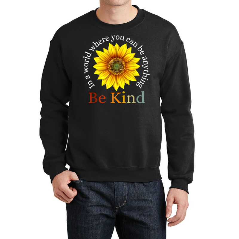 Sunflower Retro In A World Where You Can Be Anything Be Kind T Shirt Crewneck Sweatshirt | Artistshot