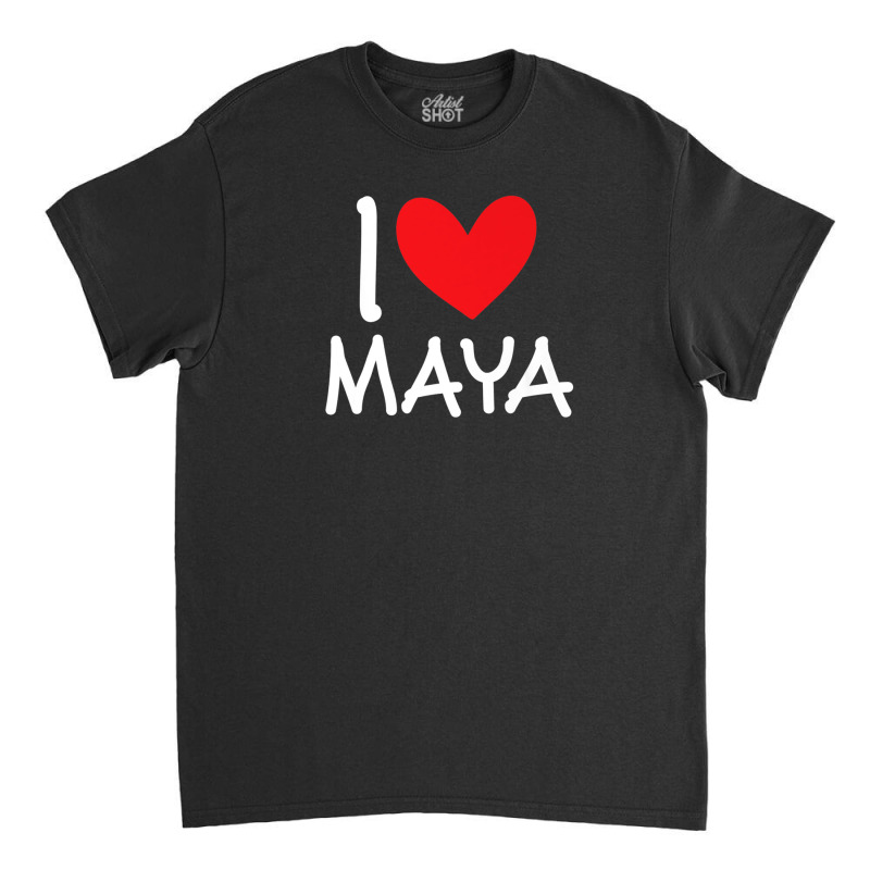 I Love Maya Name Personalized Girl Woman Bff Friend Heart Classic T-shirt | Artistshot