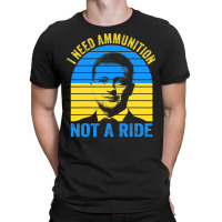 The Fight Is Here I Need Ammunition Not A Ride T Shirt T-shirt | Artistshot