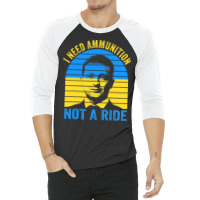 The Fight Is Here I Need Ammunition Not A Ride T Shirt 3/4 Sleeve Shirt | Artistshot