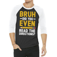 Bruh Did You Even Read The Directions Gift For A Testing Day Pullover 3/4 Sleeve Shirt | Artistshot