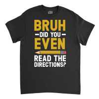 Bruh Did You Even Read The Directions Gift For A Testing Day Pullover Classic T-shirt | Artistshot