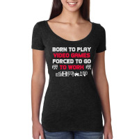 Born To Play Video Games Forced To Work Sarcastic Funny Essential Tshi Women's Triblend Scoop T-shirt | Artistshot