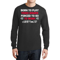 Born To Play Video Games Forced To Work Sarcastic Funny Essential Tshi Long Sleeve Shirts | Artistshot