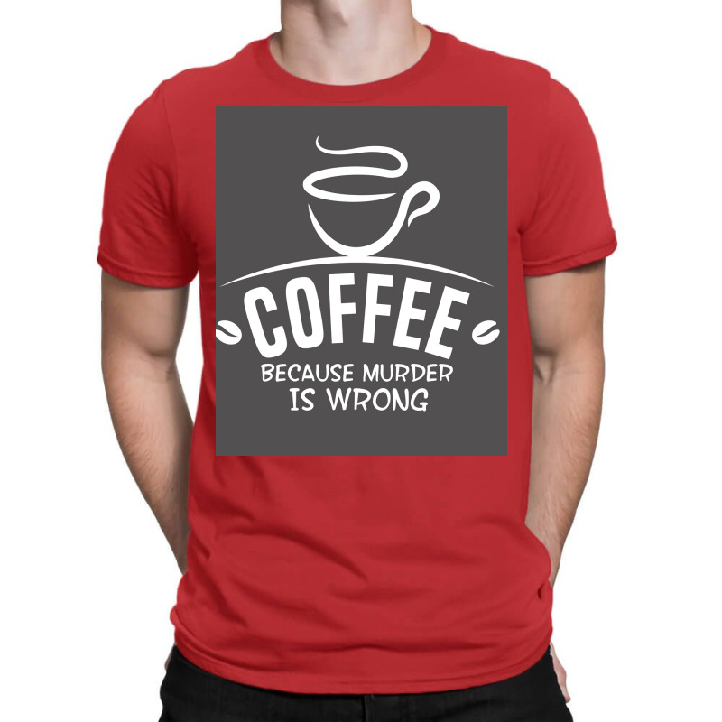 Coffee Because Murder Is Wrong Poster Hippie T-shirt | Artistshot