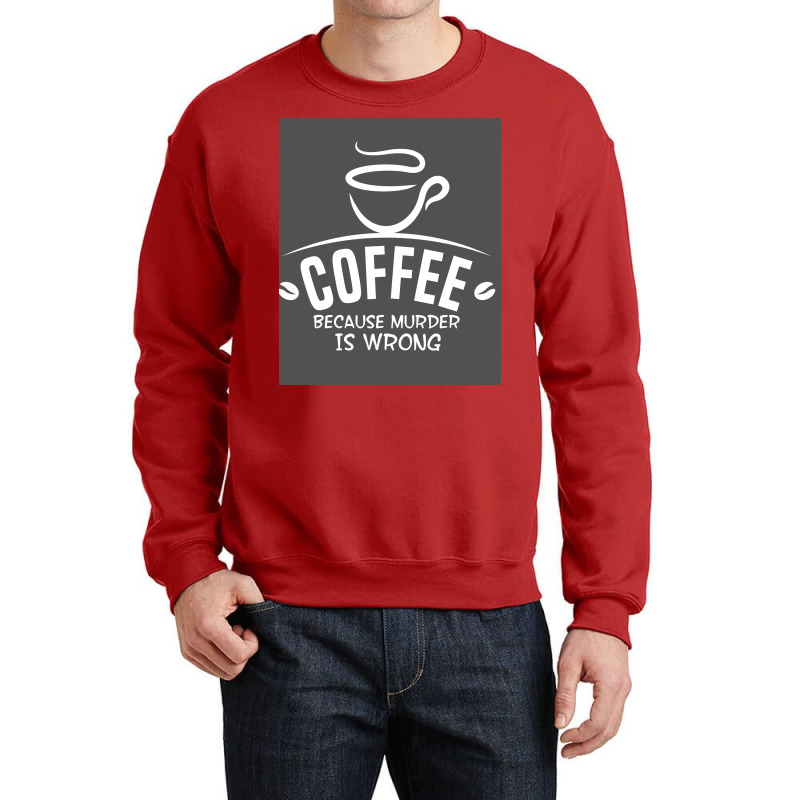 Coffee Because Murder Is Wrong Poster Hippie Crewneck Sweatshirt | Artistshot