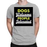 Dogs Welcome People Tolerated Poster Love Boy T-shirt | Artistshot