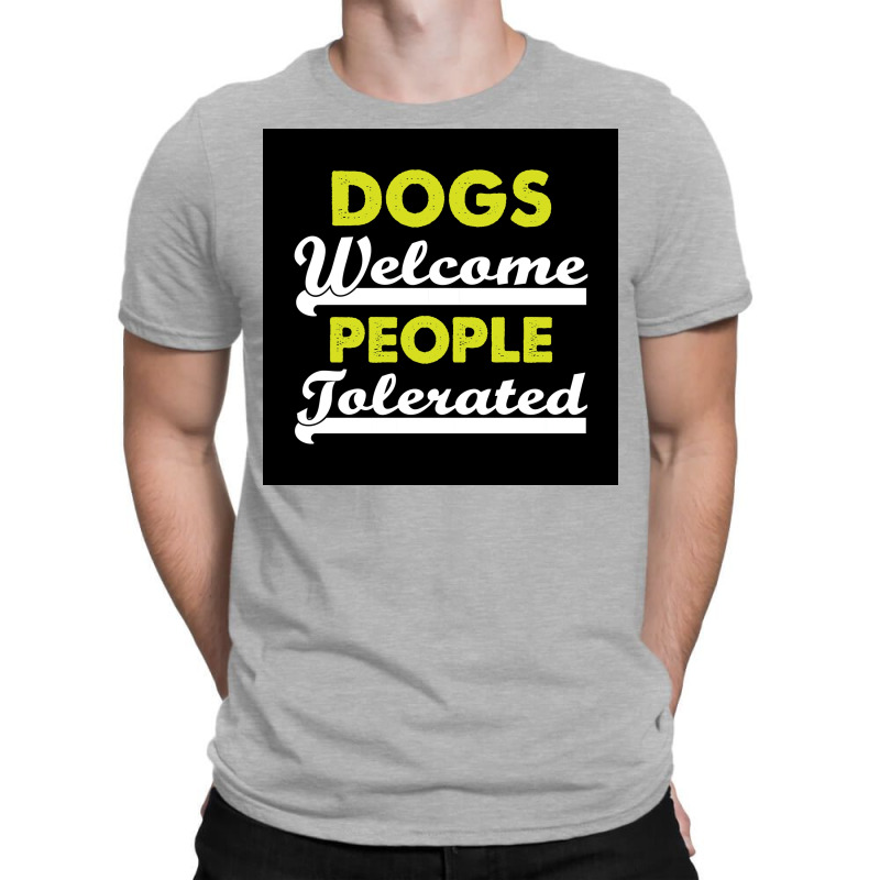 Dogs Welcome People Tolerated Poster Love Boy T-shirt | Artistshot