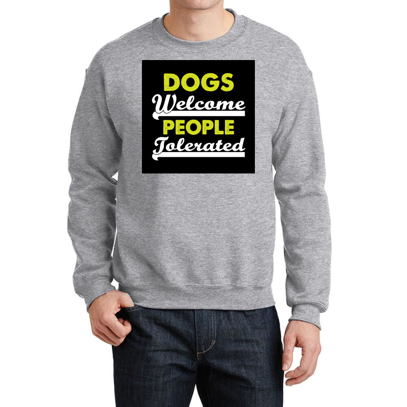 Dogs Welcome People Tolerated Poster Love Boy Crewneck Sweatshirt | Artistshot